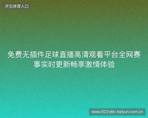 免费无插件足球直播高清观看平台全网赛事实时更新畅享激情体验