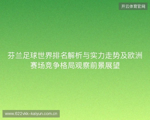 芬兰足球世界排名解析与实力走势及欧洲赛场竞争格局观察前景展望