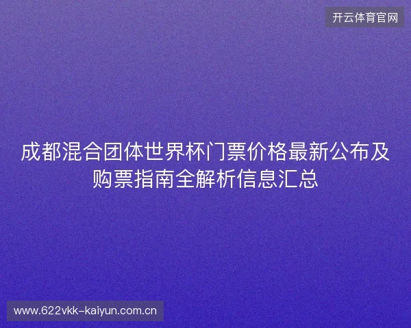 成都混合团体世界杯门票价格最新公布及购票指南全解析信息汇总