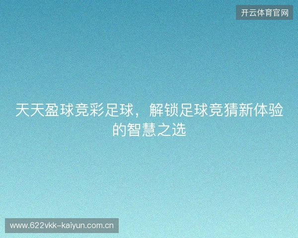 天天盈球竞彩足球，解锁足球竞猜新体验的智慧之选